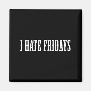 I Hate Fridays _ Funny Morning Person Sarcastic Fr Magnet