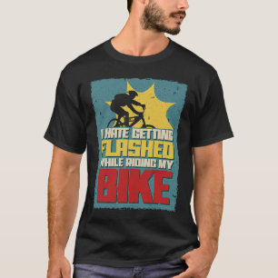 I hate getting flashed while riding my bike  Bicyc T-Shirt