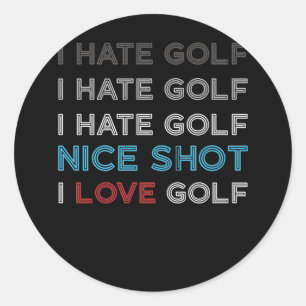 I Hate Golf Hate Golf I Hate Nice Shot I Love Golf Classic Round Sticker