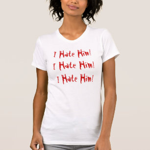 I Hate Him T-Shirt