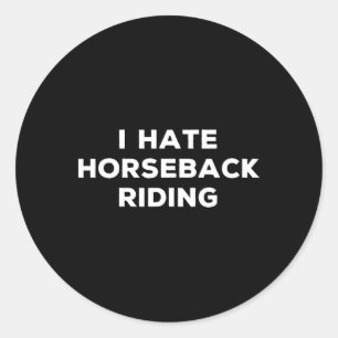 I Hate Horseback Riding Funny Sarcasm Things I Don Classic Round Sticker