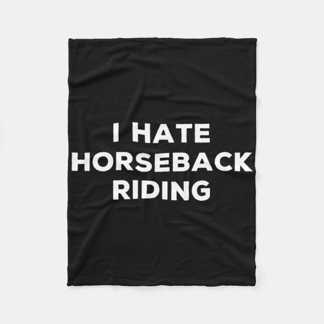 I Hate Horseback Riding Funny Sarcasm Things I Don Fleece Blanket (Front)