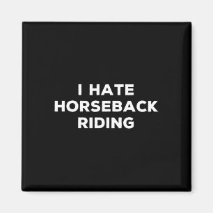 I Hate Horseback Riding Funny Sarcasm Things I Don Magnet