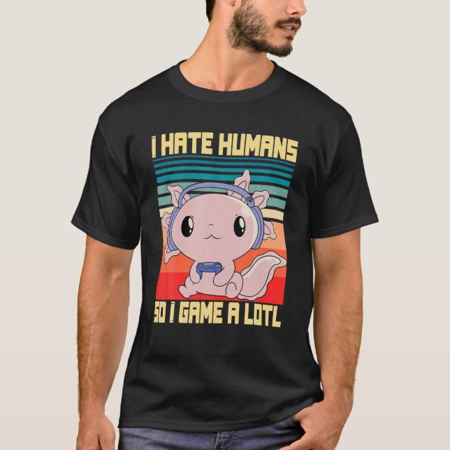 I Hate Humans So I Game A Lotl, Video Game Axolotl T-Shirt (Front)
