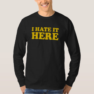 I Hate It Here 10 T-Shirt