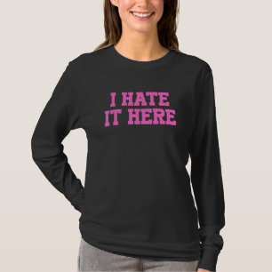 I Hate It Here 12 T-Shirt