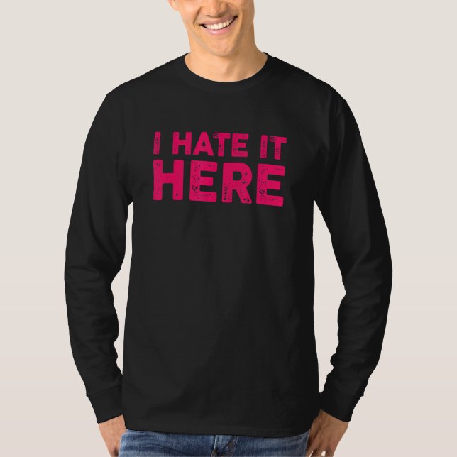 I Hate It Here 7 T-Shirt (Front)