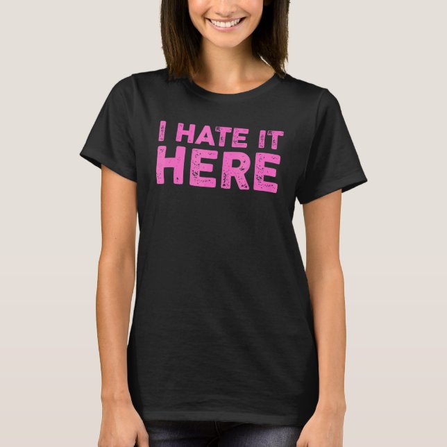 I Hate It Here 8 T-Shirt (Front)