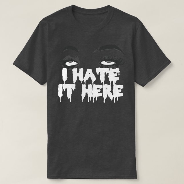 I Hate It Here Dark T-Shirt (Design Front)