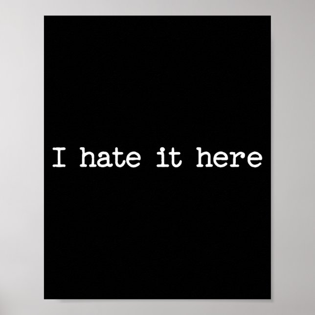 I Hate It Here Sarcastic Quote Work Saying Snarky  Poster (Front)