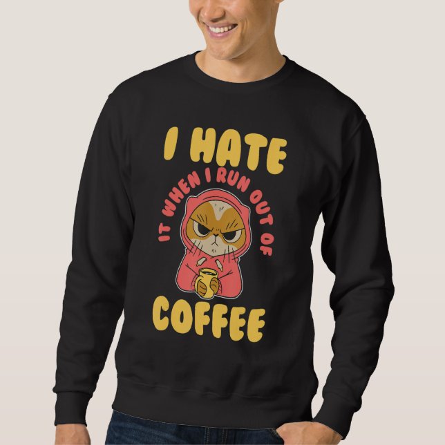 I Hate It When I Run Out Of Coffee I Morning Coffe Sweatshirt (Front)