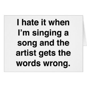 I Hate It When I'm Singing A Song