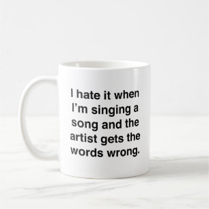 I Hate It When I'm Singing A Song Coffee Mug