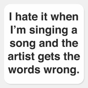 I Hate It When I'm Singing A Song Square Sticker