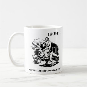 I Hate it When Jesus Rides Dinosaurs in My House Coffee Mug