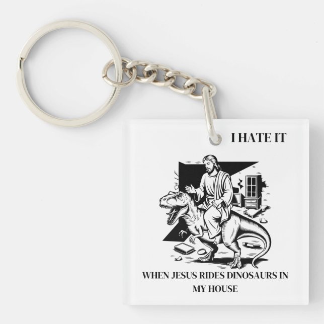 I Hate it When Jesus Rides Dinosaurs in My House Key Ring (Front)