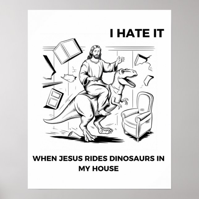 I Hate it When Jesus Rides Dinosaurs in My House Poster (Front)