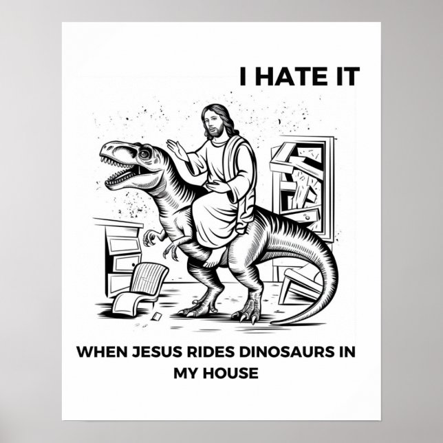 I Hate it When Jesus Rides Dinosaurs in My House Poster (Front)