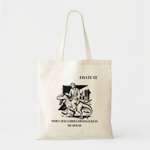 I Hate it When Jesus Rides Dinosaurs in My House Tote Bag