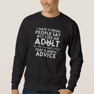 I Hate It When People Say Act Like An Adult Humour Sweatshirt