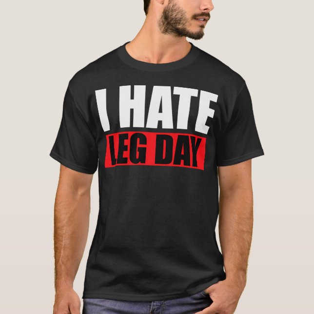 I Hate Leg Day Gym Workout Fitness Lover Gifts For T-Shirt (Front)
