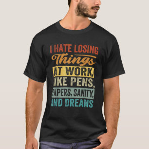 I Hate Losing Things At Work Funny Irony Sarcasm T-Shirt