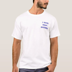 I hate Man-Haters T-Shirt