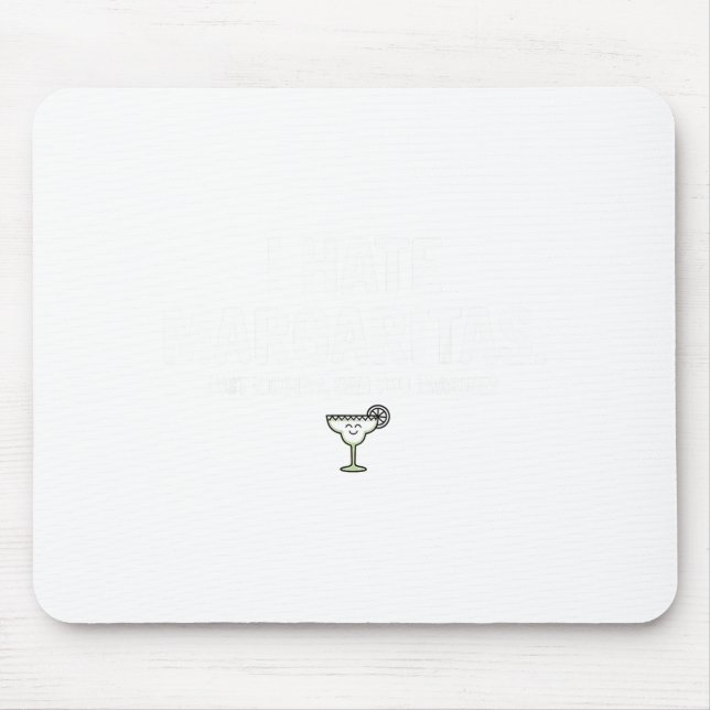 I Hate Margaritas Just Kidding Funny Tequila  Mouse Pad (Front)