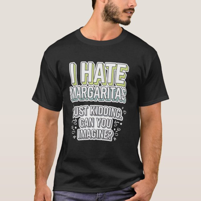 I Hate Margaritas Just Kidding Tee (Front)