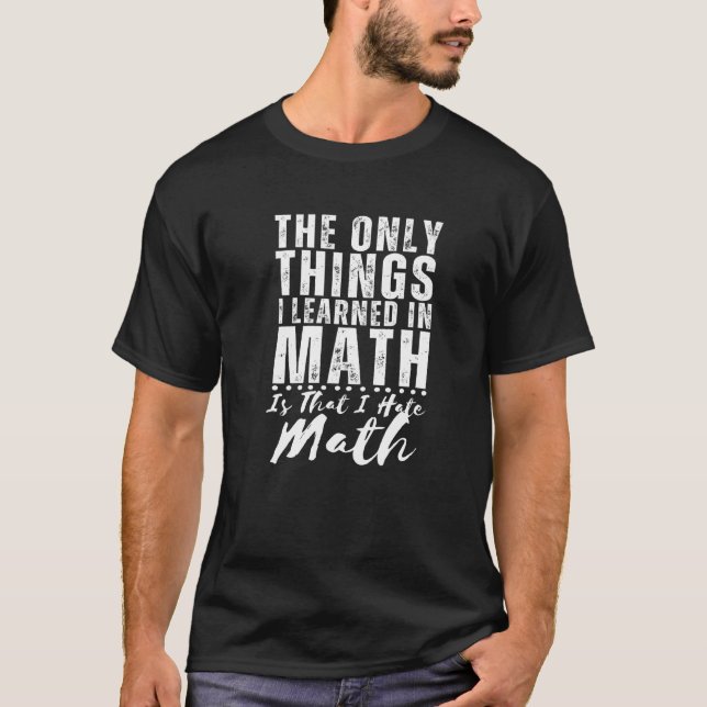 I Hate Math Funny Math Quote for Men Women Maths J T-Shirt (Front)