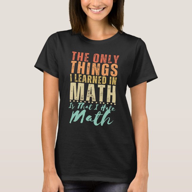I Hate Math Funny Math Quote Saying Math Joke Sarc T-Shirt (Front)