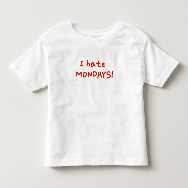 I hate Mondays! Toddler T-Shirt (Front)