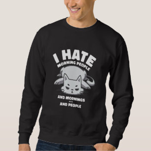 I Hate Morning People And Mornings And People Cat Sweatshirt