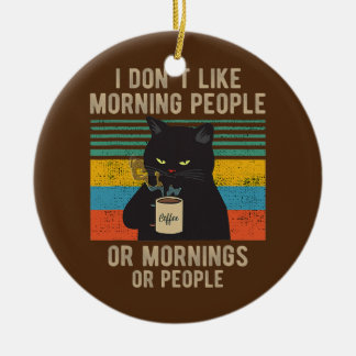 I Hate Morning People And Mornings And People Ceramic Ornament