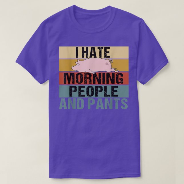 I Hate Morning People and Pants Funny Pig Retro  T-Shirt (Design Front)