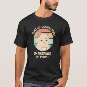 I Hate Morning People Or Mornings Or People Cat Co T-Shirt