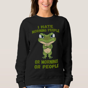 I Hate Morning People Or Mornings Or People  Frog Sweatshirt