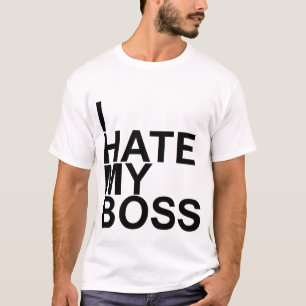I hate my boss T-Shirts