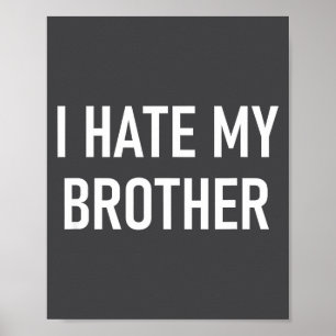 I Hate My Brother, Funny, Jokes, Sarcastic Poster