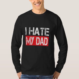 I Hate My Dad Funny Jokes Sarcastic T-Shirt