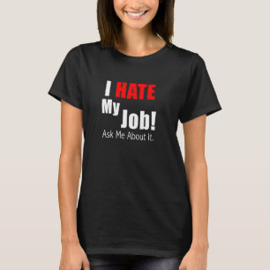 I Hate My Job Ask Me About It Funny Sarcasm T-Shirt