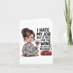 I Hate My Job But It Pays For The Wine And I Need  Card