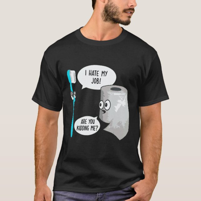 I Hate My Job Oh Please Toothbrush Toilet Paper T-Shirt (Front)