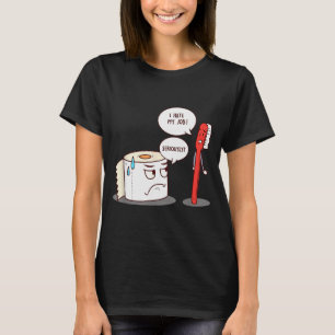 I Hate My Job Seriously_ - Funny Toilet Paper T-Shirt