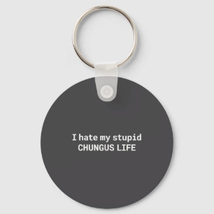 I Hate My Stud Chungus Life, Funny Meme  Key Ring