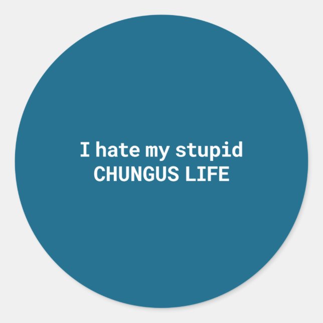 I Hate My Stud Chungus Life, Funny Meme Long Sleev Classic Round Sticker (Front)