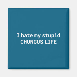 I Hate My Stud Chungus Life, Funny Meme Magnet
