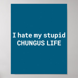I Hate My Stud Chungus Life, Funny Meme Poster