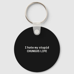 I Hate My Stupid Chungus Life, Funny Meme Key Ring