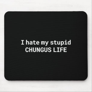 I Hate My Stupid Chungus Life, Funny Meme Mouse Pad